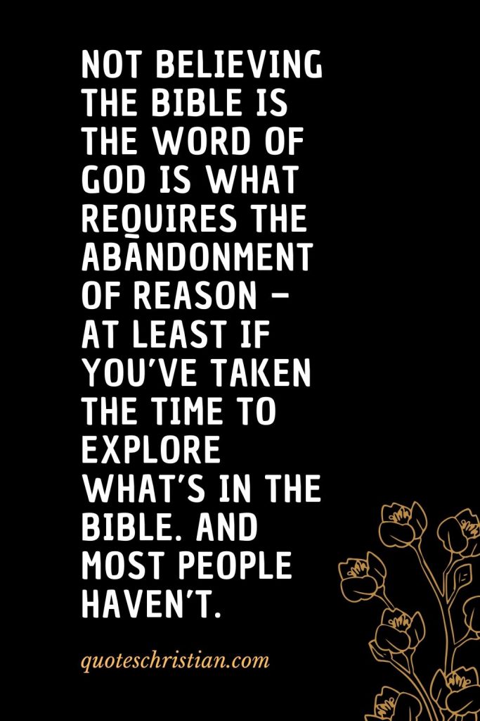 Quotes about the Bible (39): Not believing the Bible is the Word of God is what requires the abandonment of reason – at least if you’ve taken the time to explore what’s in the Bible. And most people haven’t.