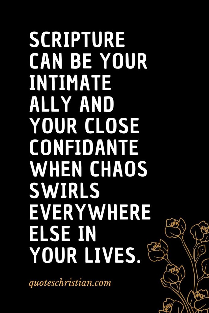 Quotes about the Bible (44): Scripture can be your intimate ally and your close confidante when chaos swirls everywhere else in your lives.