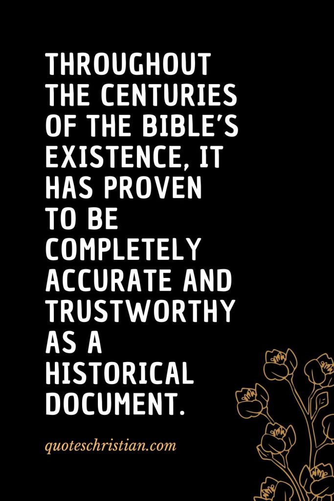 Quotes about the Bible (52): Throughout the centuries of the Bible's existence, it has proven to be completely accurate and trustworthy as a historical document.