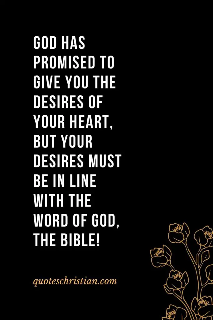 Quotes about the Bible (6): God has promised to give you the desires of your heart, but your desires must be in line with the Word of God, the Bible!