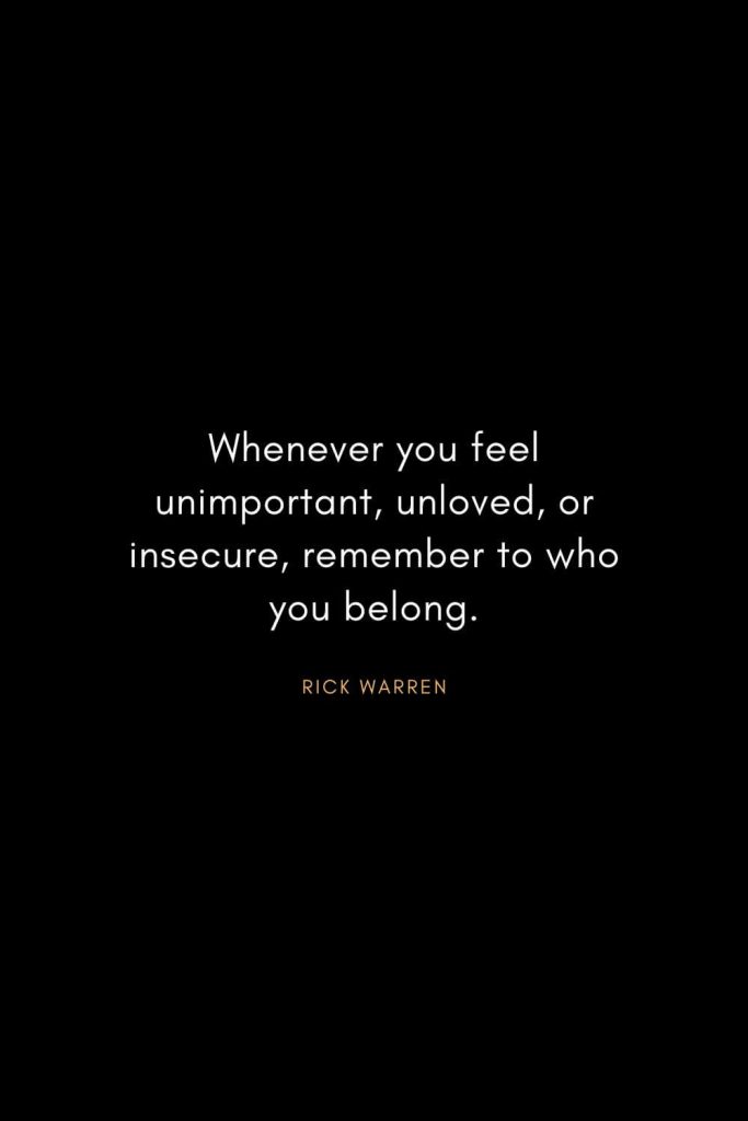 Rick Warren Quotes (13): Whenever you feel unimportant, unloved, or insecure, remember to who you belong.