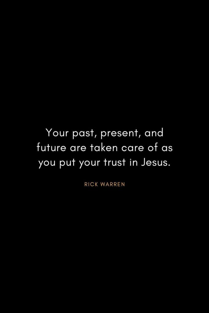 Rick Warren Quotes (18): Your past, present, and future are taken care of as you put your trust in Jesus.