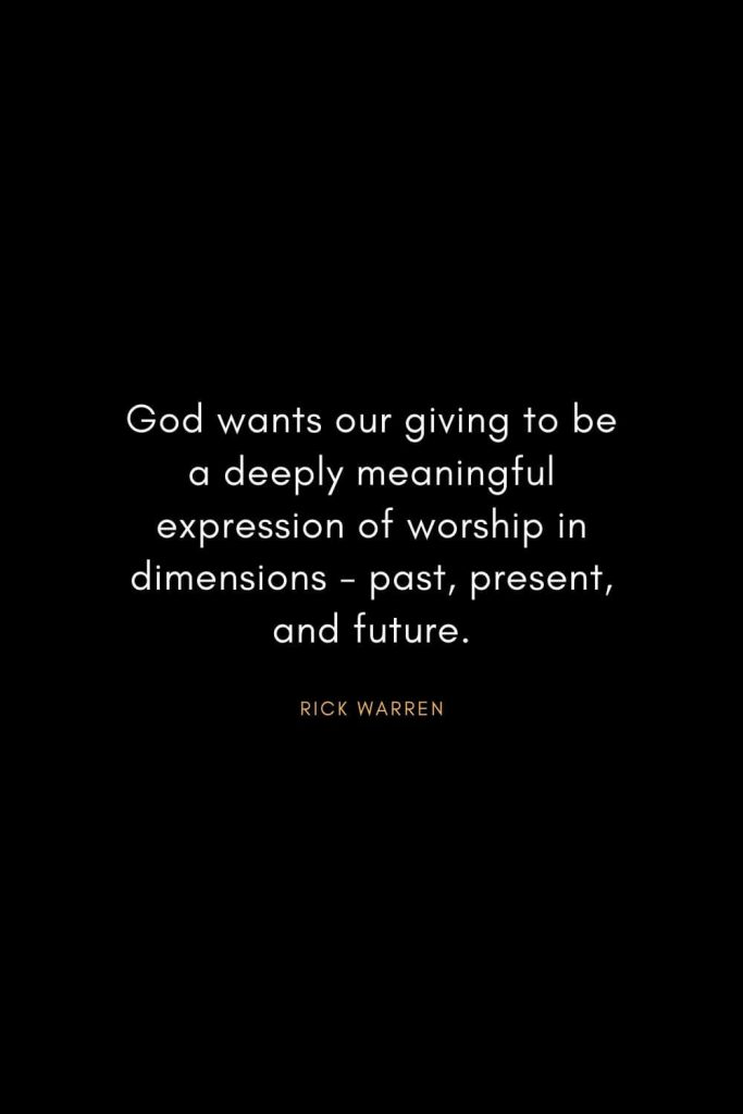 Rick Warren Quotes (19): God wants our giving to be a deeply meaningful expression of worship in dimensions - past, present, and future.