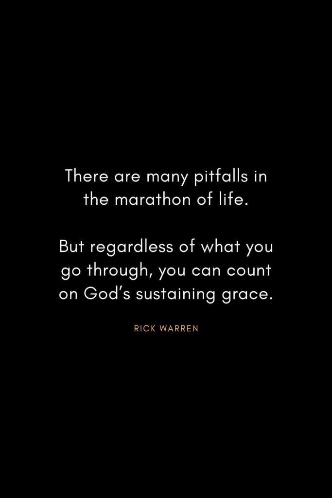 Rick Warren Quotes (29): There are many pitfalls in the marathon of life. But regardless of what you go through, you can count on God’s sustaining grace.