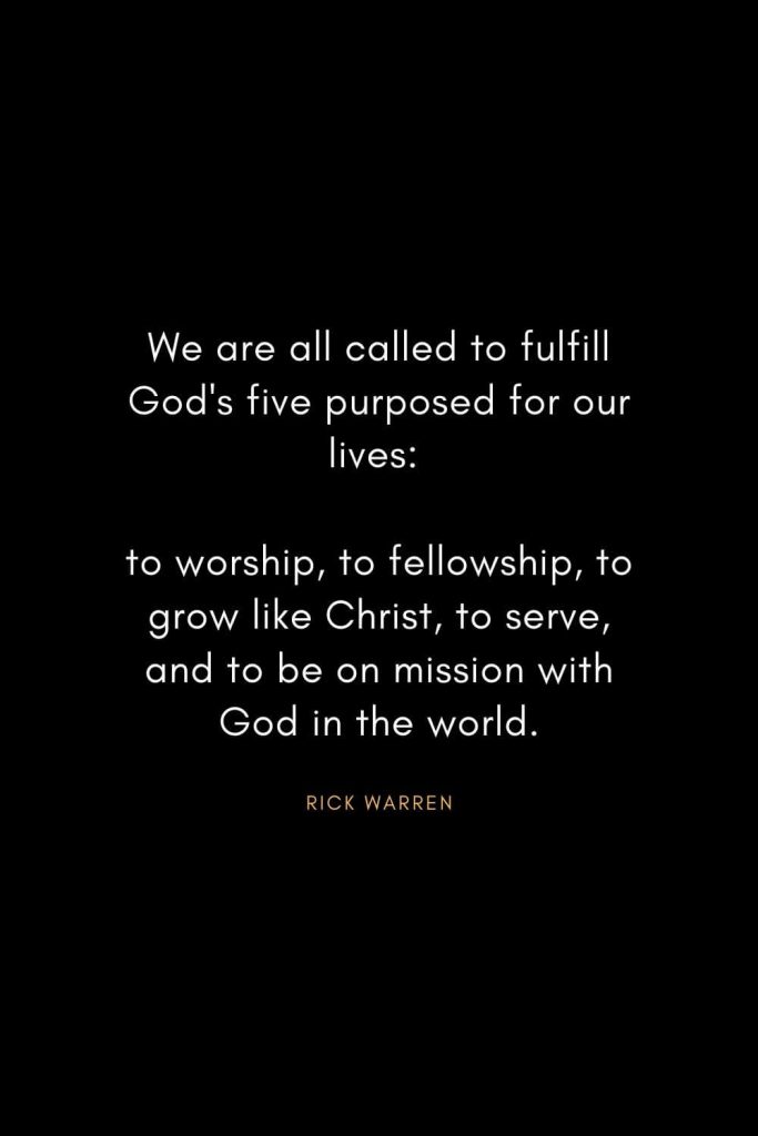 Rick Warren Quotes (32): We are all called to fulfill God's five purposed for our lives: to worship, to fellowship, to grow like Christ, to serve, and to be on mission with God in the world.