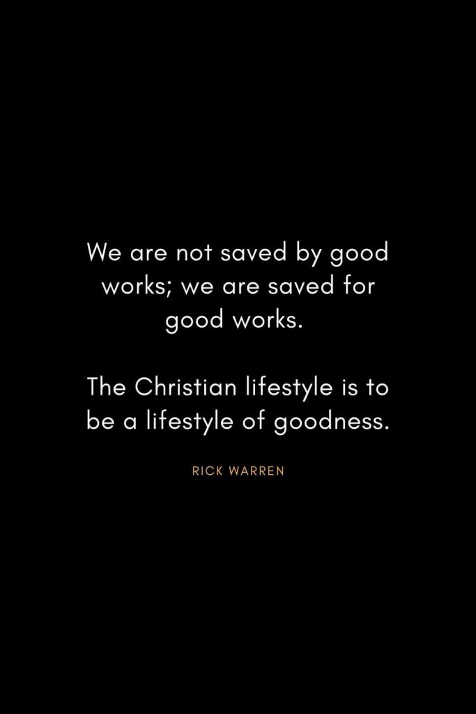 Rick Warren Quotes (34): We are not saved by good works; we are saved for good works. The Christian lifestyle is to be a lifestyle of goodness.