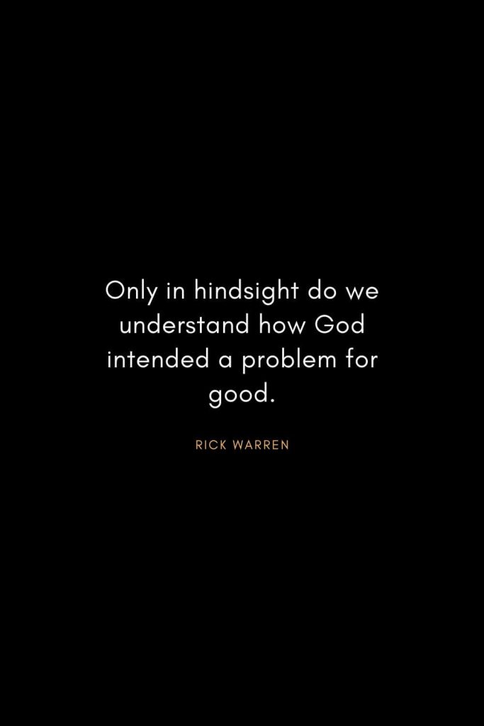 Rick Warren Quotes (35): Only in hindsight do we understand how God intended a problem for good.