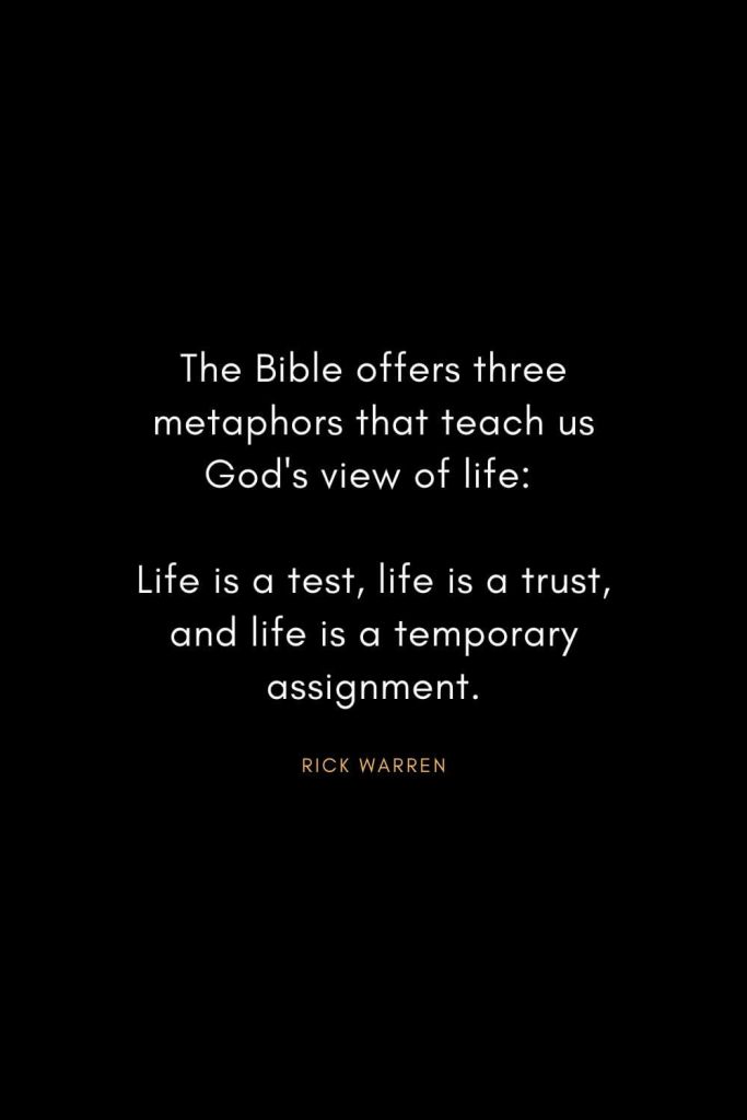 Rick Warren Quotes (37): The Bible offers three metaphors that teach us God's view of life: Life is a test, life is a trust, and life is a temporary assignment.