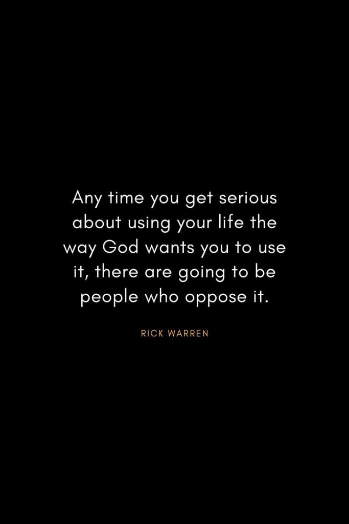 Rick Warren Quotes (41): Any time you get serious about using your life the way God wants you to use it, there are going to be people who oppose it.