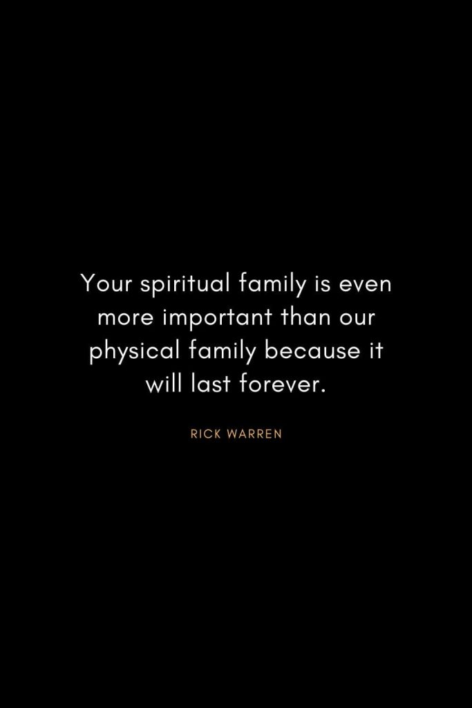 Rick Warren Quotes (57): Your spiritual family is even more important than our physical family because it will last forever.