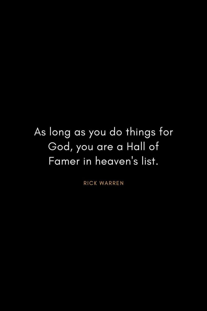 Rick Warren Quotes (8): As long as you do things for God, you are a Hall of Famer in heaven's list.