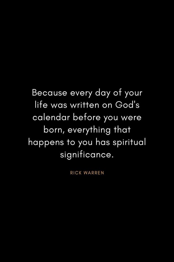 Rick Warren Quotes (9): Because every day of your life was written on God's calendar before you were born, everything that happens to you has spiritual significance.