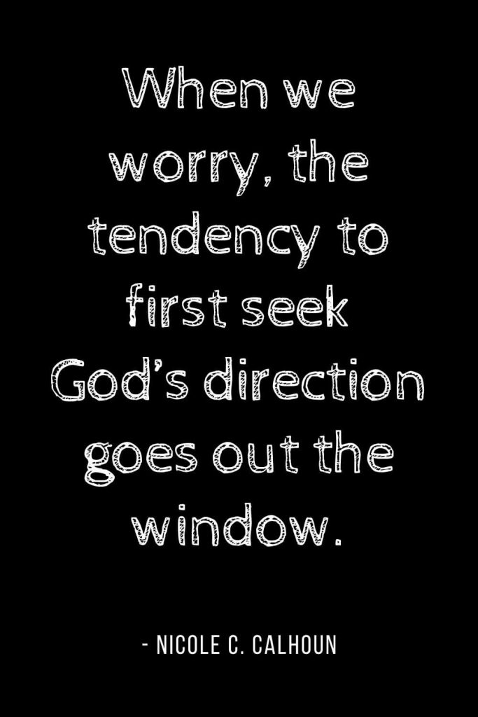 Worry Quotes (10): When we worry, the tendency to first seek God’s direction goes out the window.