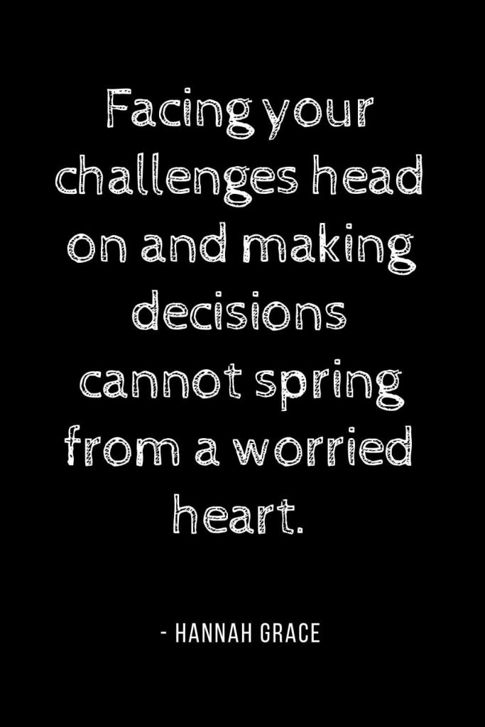 Worry Quotes (14): Facing your challenges head on and making decisions cannot spring from a worried heart.