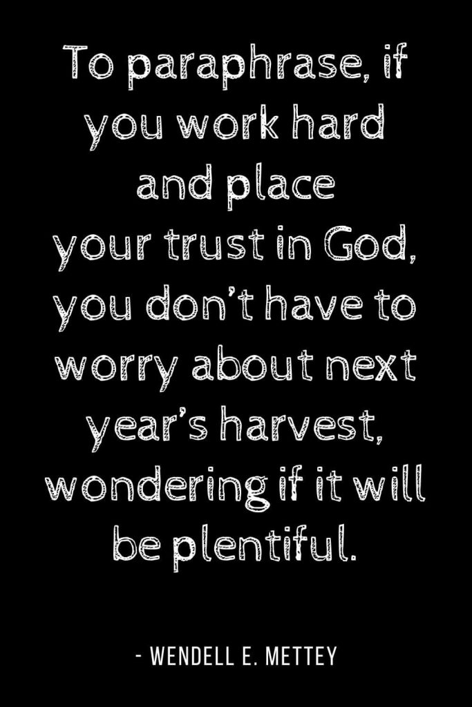 Worry Quotes (6): To paraphrase, if you work hard and place your trust in God, you don’t have to worry about next year’s harvest, wondering if it will be plentiful.