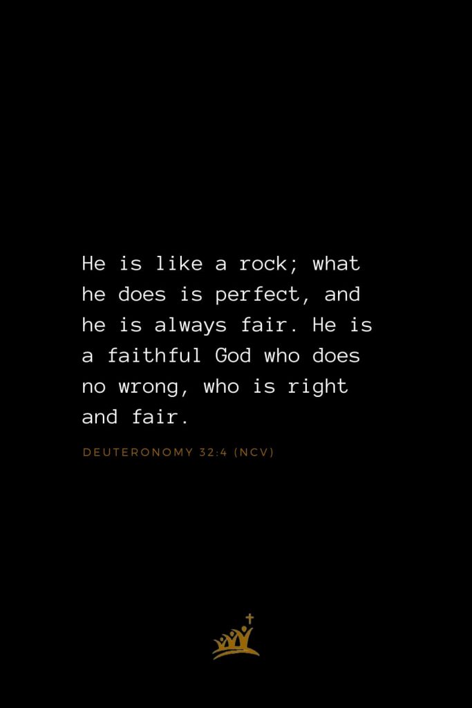 Bible Verse of The Day (5): He is like a rock; what he does is perfect, and he is always fair. He is a faithful God who does no wrong, who is right and fair. Deuteronomy 32:4 (NCV)