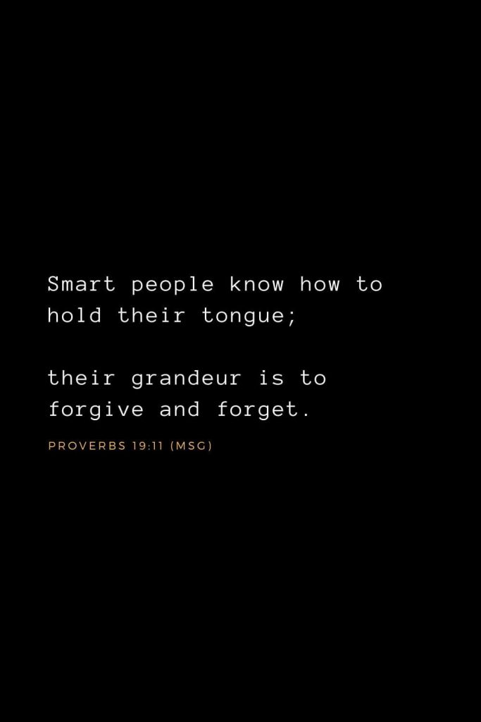 Bible Verses about Forgiveness (9): Smart people know how to hold their tongue; their grandeur is to forgive and forget.  Proverbs 19:11 (MSG)