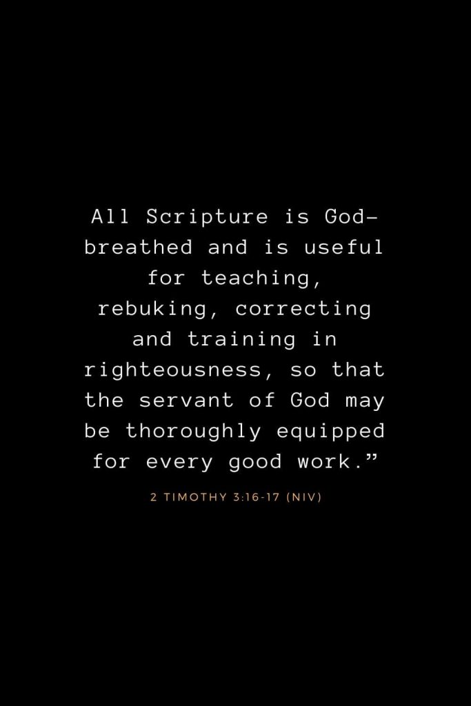 Bible Verses about Life (20): All Scripture is God-breathed and is useful for teaching, rebuking, correcting and training in righteousness, so that the servant of God may be thoroughly equipped for every good work." 2 Timothy 3:16-17 (NIV)