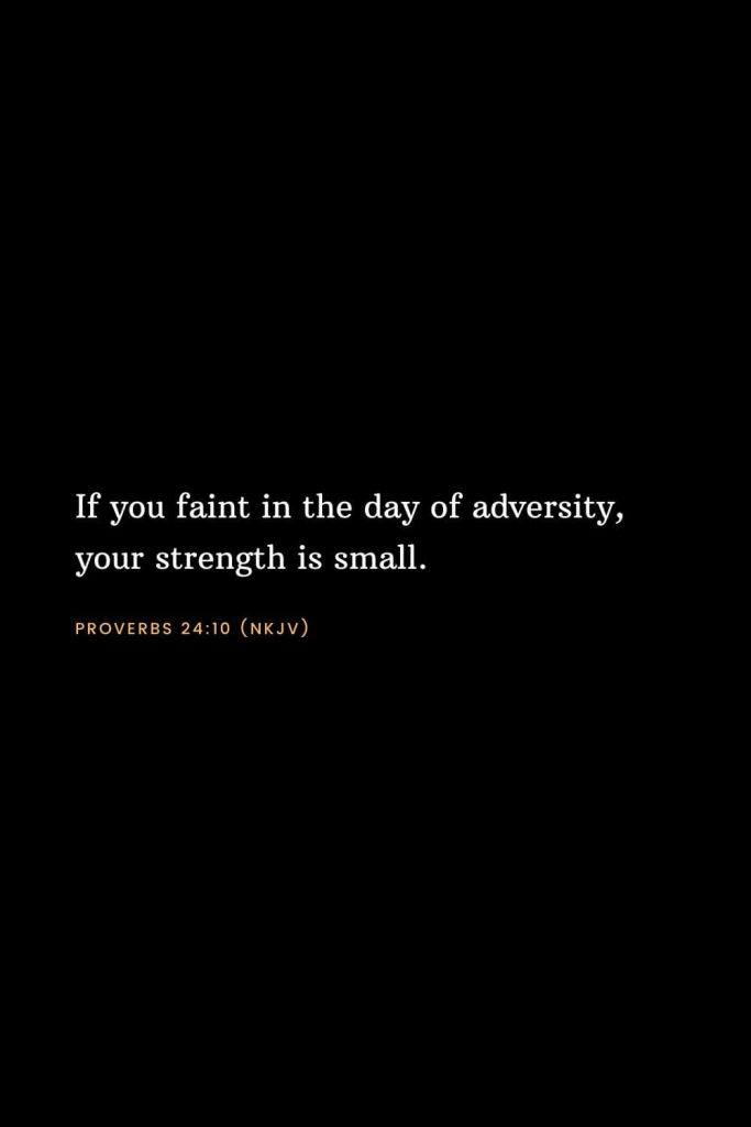 Bible Verses about Strength (23): If you faint in the day of adversity, your strength is small. Proverbs 24:10 (NKJV)