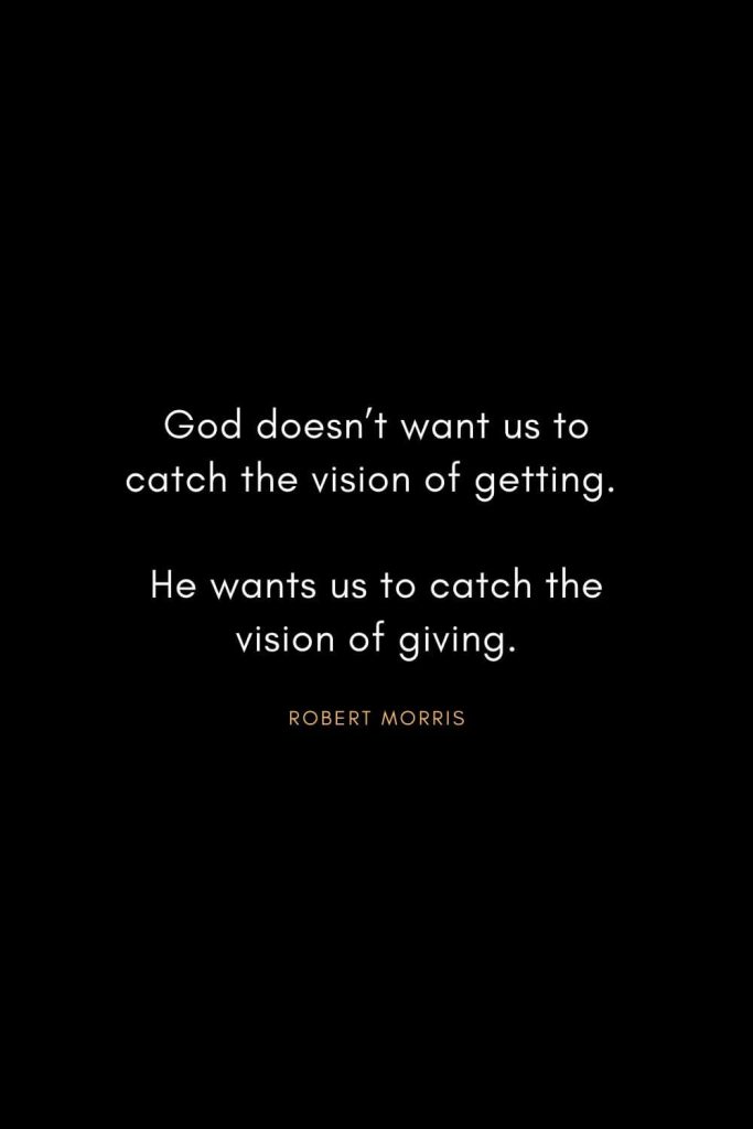 Christian Words of Inspiration (12): God doesn't want us to catch the vision of getting. He wants us to catch the vision of giving. - Robert Morris