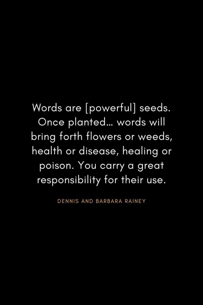 Christian Words of Inspiration (20): Words are [powerful] seeds. Once planted... words will bring forth flowers or weeds, health or disease, healing or poison. You carry a great responsibility for their use. - Dennis and Barbara Rainey