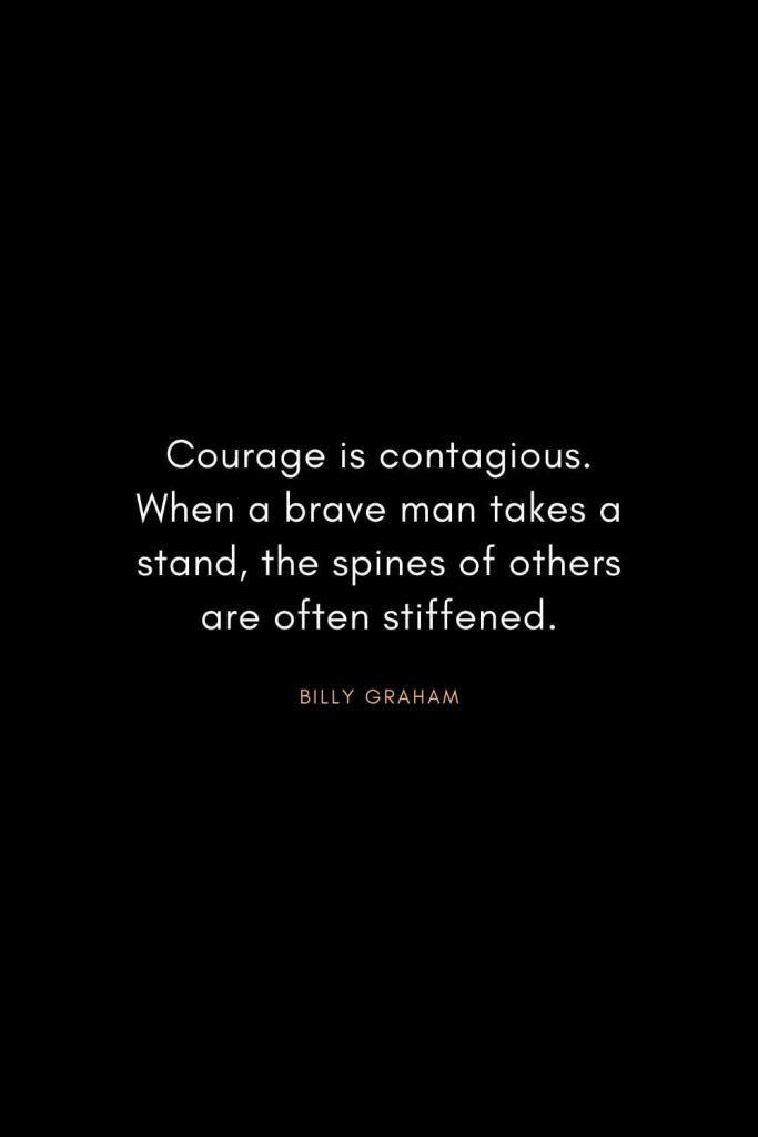 Christian Words of Inspiration (22): Courage is contagious. When a brave man takes a stand, the spines of others are often stiffened. - Billy Graham