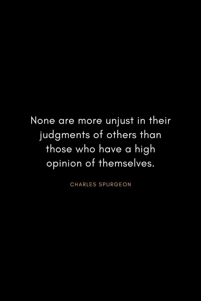 Christian Words of Inspiration (24): None are more unjust in their judgments of others than those who have a high opinion of themselves. - Charles Spurgeon