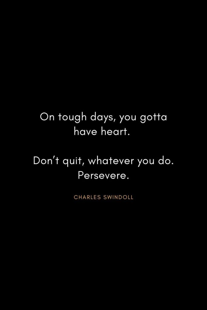 Christian Words of Inspiration (29): On tough days, you gotta have heart. Don't quit, whatever you do. Persevere. - Charles Swindoll