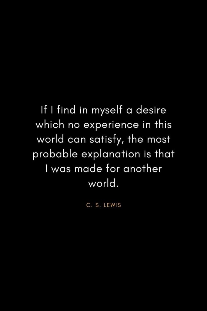 Christian Words of Inspiration (35): If I find in myself a desire which no experience in this world can satisfy, the most probable explanation is that I was made for another world. - C. S. Lewis