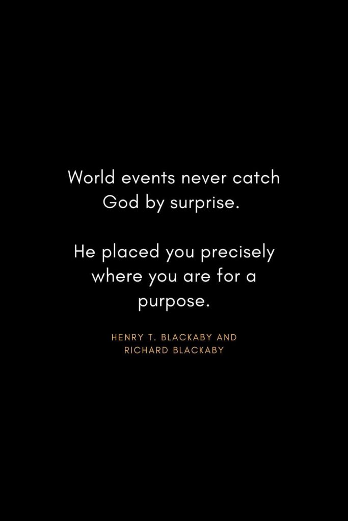 Christian Words of Inspiration (37): World events never catch God by surprise. He placed you precisely where you are for a purpose. - Henry T. Blackaby and Richard Blackaby