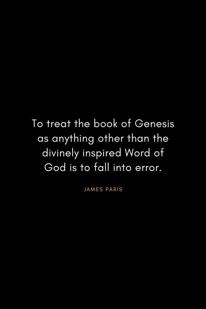 Christian Words of Inspiration (7): To treat the book of Genesis as anything other than the divinely inspired Word of God is to fall into error. - James Paris