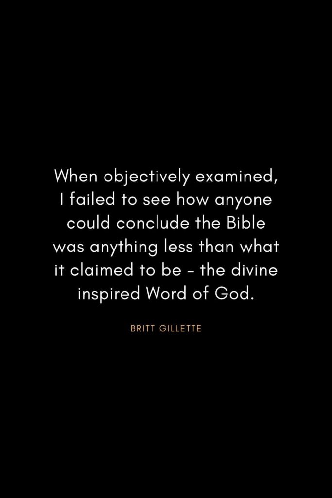 Christian Words of Inspiration (8): When objectively examined, I failed to see how anyone could conclude the Bible was anything less than what it claimed to be – the divine inspired Word of God. - Britt Gillette