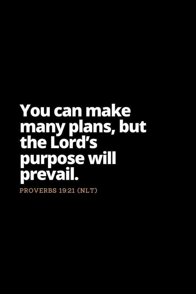 Motivational Bible Verses (18): You can make many plans, but the Lord’s purpose will prevail. Proverbs 19:21 (NLT)