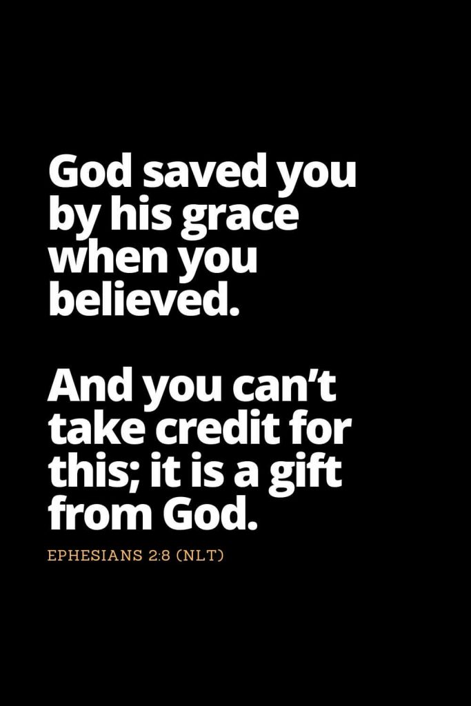 Motivational Bible Verses (23): God saved you by his grace when you believed. And you can’t take credit for this; it is a gift from God. Ephesians 2:8 (NLT)