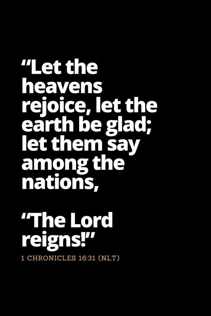 Motivational Bible Verses (28): "Let the heavens rejoice, let the earth be glad; let them say among the nations, “The Lord reigns!" 1 Chronicles 16:31 (NLT)