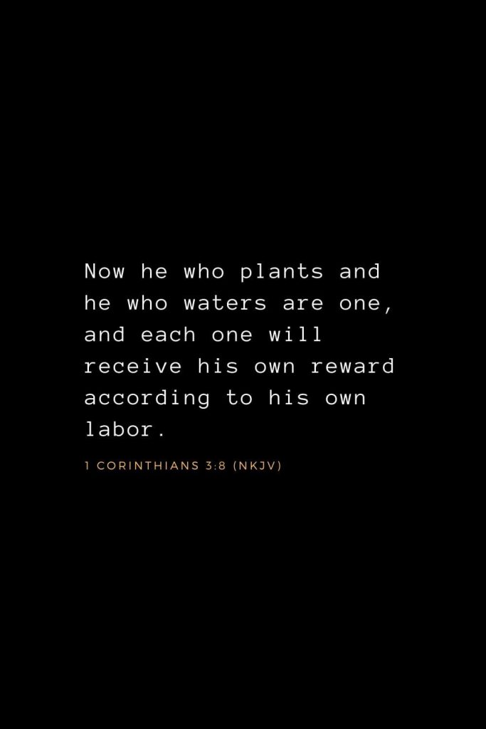 Wisdom Bible Verses (11): Now he who plants and he who waters are one, and each one will receive his own reward according to his own labor. 1 Corinthians 3:8 (NKJV)