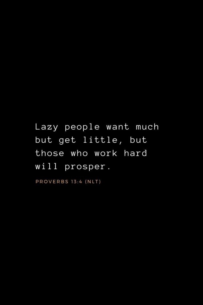 Wisdom Bible Verses (13): Lazy people want much but get little, but those who work hard will prosper. Proverbs 13:4 (NLT)