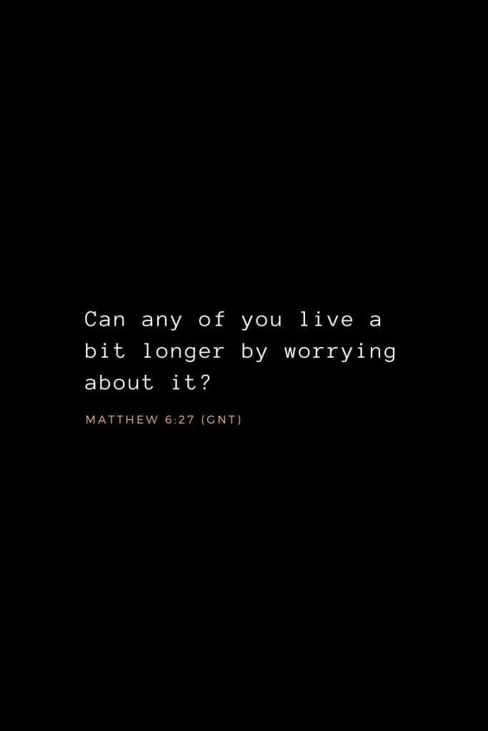 Wisdom Bible Verses (16): Can any of you live a bit longer by worrying about it? Matthew 6:27 (GNT)