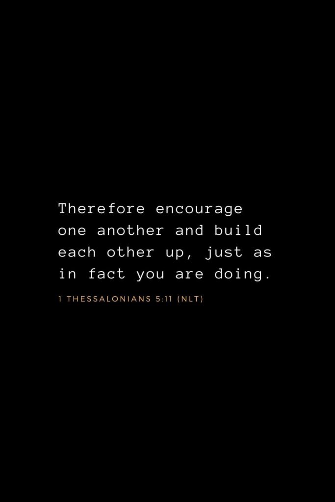 Wisdom Bible Verses (20): Therefore encourage one another and build each other up, just as in fact you are doing. 1 Thessalonians 5:11 (NLT)