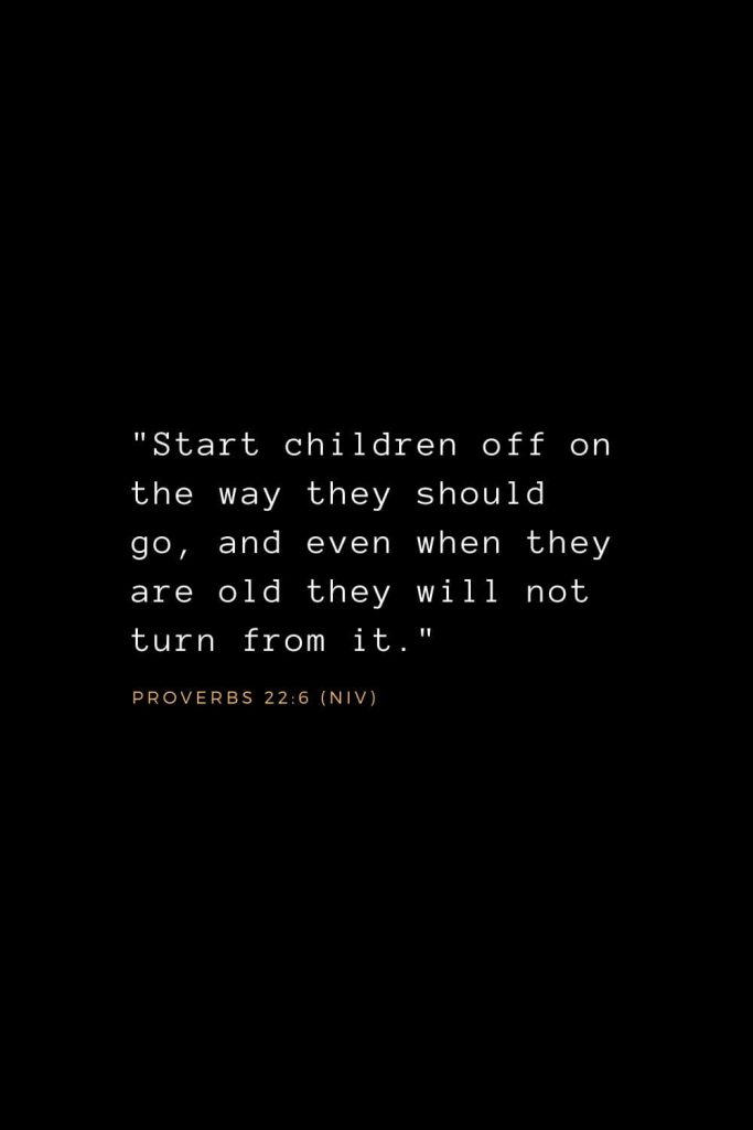 Wisdom Bible Verses (28): "Start children off on the way they should go, and even when they are old they will not turn from it." Proverbs 22:6 (NIV)