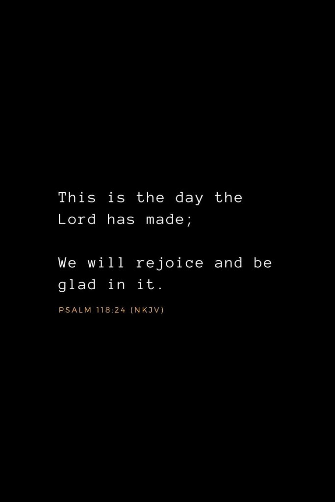 Wisdom Bible Verses (30): This is the day the Lord has made; We will rejoice and be glad in it. Psalm 118:24 (NKJV)