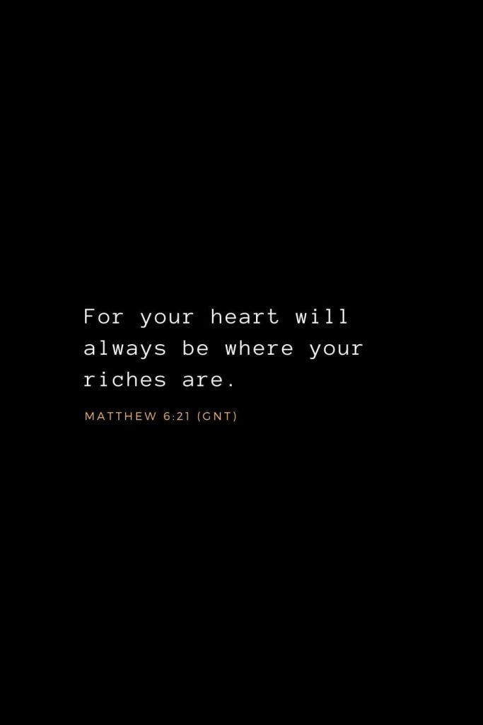 Wisdom Bible Verses (32): For your heart will always be where your riches are. Matthew 6:21 (GNT)