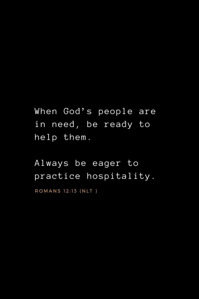 Wisdom Bible Verses (35): When God’s people are in need, be ready to help them. Always be eager to practice hospitality. Romans 12:13 (NLT )