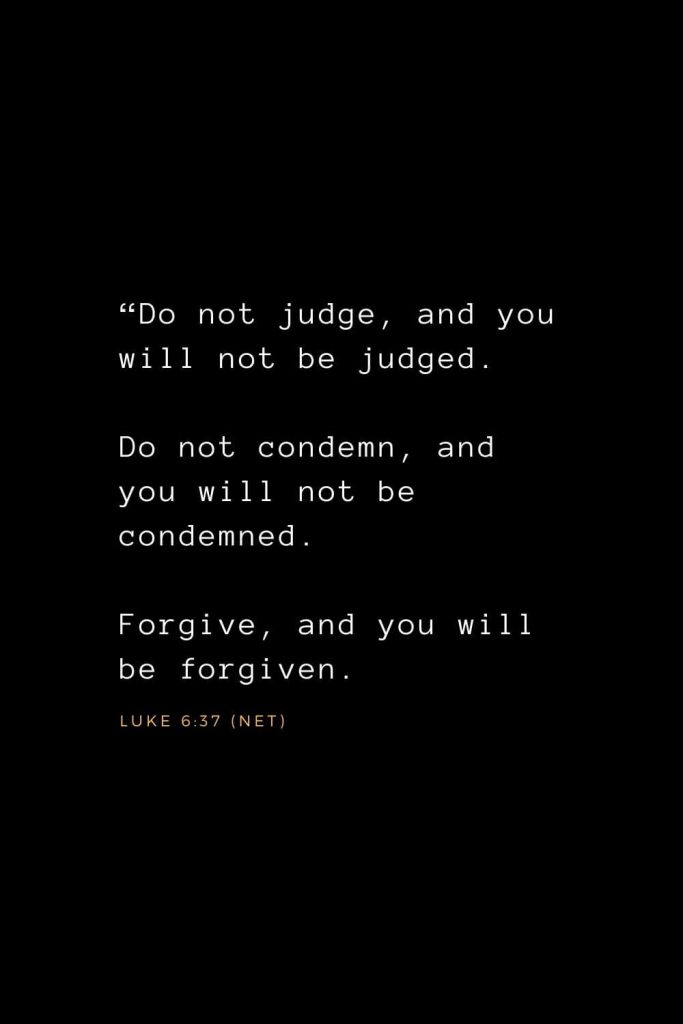 Wisdom Bible Verses (8): “Do not judge, and you will not be judged. Do not condemn, and you will not be condemned. Forgive, and you will be forgiven. Luke 6:37 (NET)