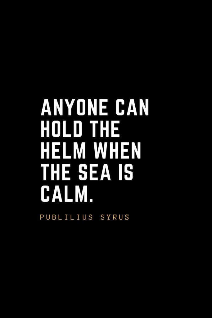 Leadership Quotes (22): Anyone can hold the helm when the sea is calm. — Publilius Syrus