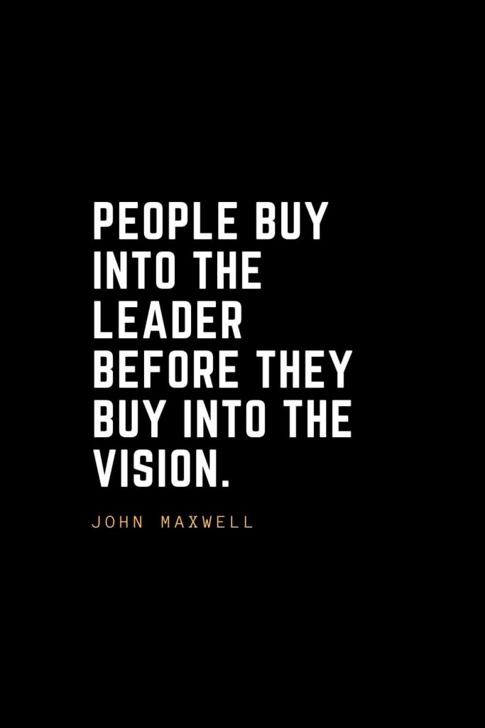 Leadership Quotes (29): People buy into the leader before they buy into the vision. — John Maxwell