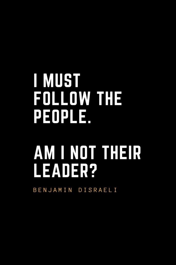 Leadership Quotes (3): I must follow the people. Am I not their leader? — Benjamin Disraeli