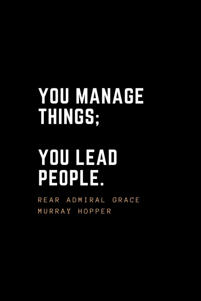 Leadership Quotes (4): You manage things; you lead people. — Rear Admiral Grace Murray Hopper