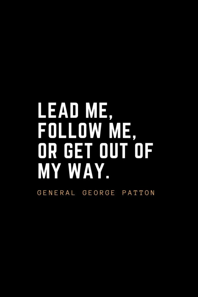 Leadership Quotes (7): Lead me, follow me, or get out of my way. — General George Patton