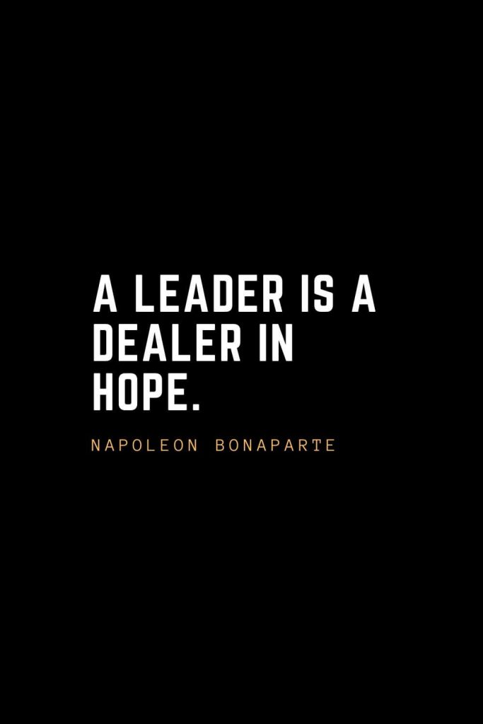 Leadership Quotes (9): A leader is a dealer in hope. — Napoleon Bonaparte